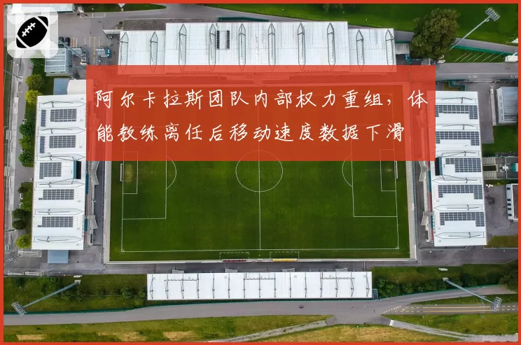 阿尔卡拉斯团队内部权力重组，体能教练离任后移动速度数据下滑